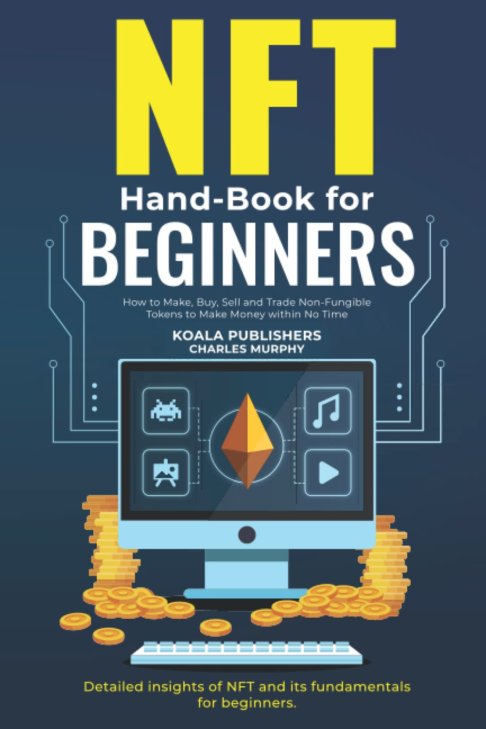 NFT Hand-Book for Beginners: How to Make, Buy, Sell and Trade Non-Fungible Tokens to Make Money within No Time